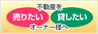 不動産を売りたい・貸したいオーナー様へ